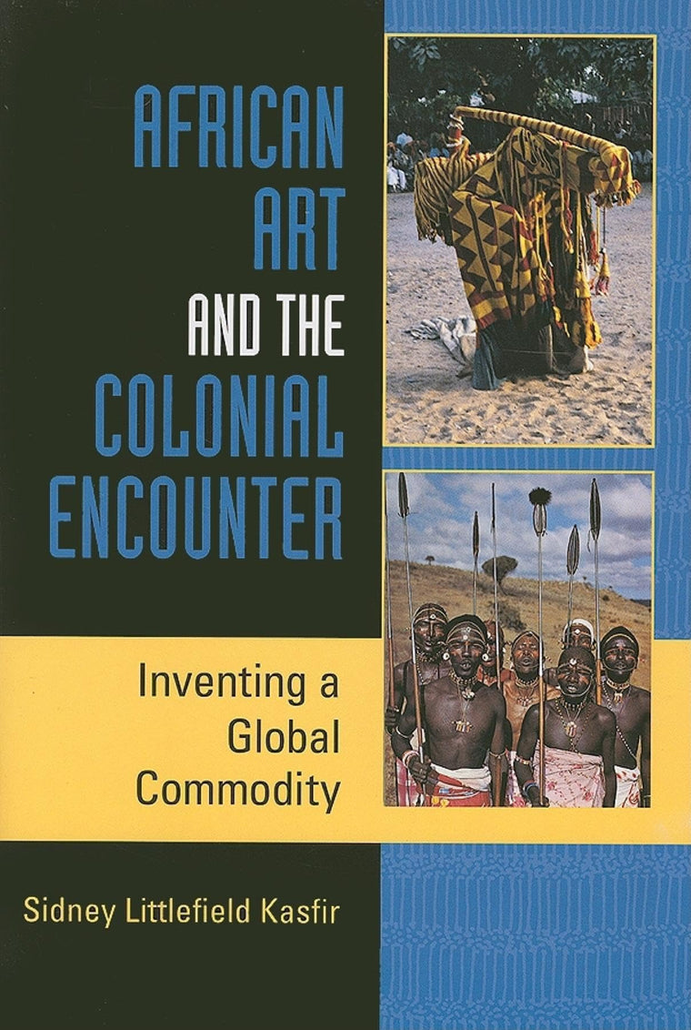 African Art and the Colonial Encounter: Inventing a Global Commodity (African Expressive Cultures)