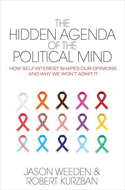 The Hidden Agenda of the Political Mind: How Self-Interest Shapes Our Opinions and Why We Won't Admit It