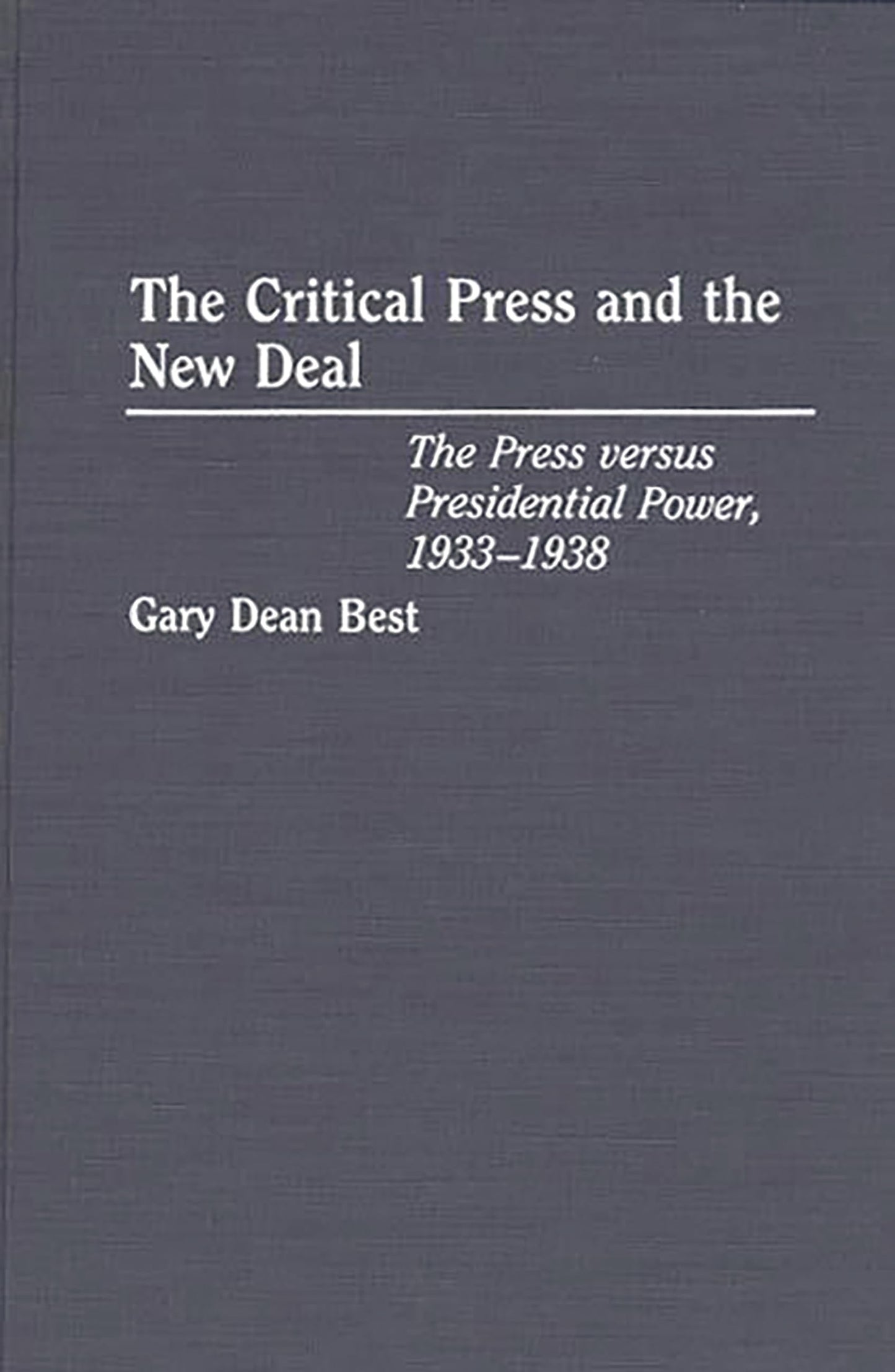 The Critical Press and the New Deal: The Press versus Presidential Power, 1933-1938