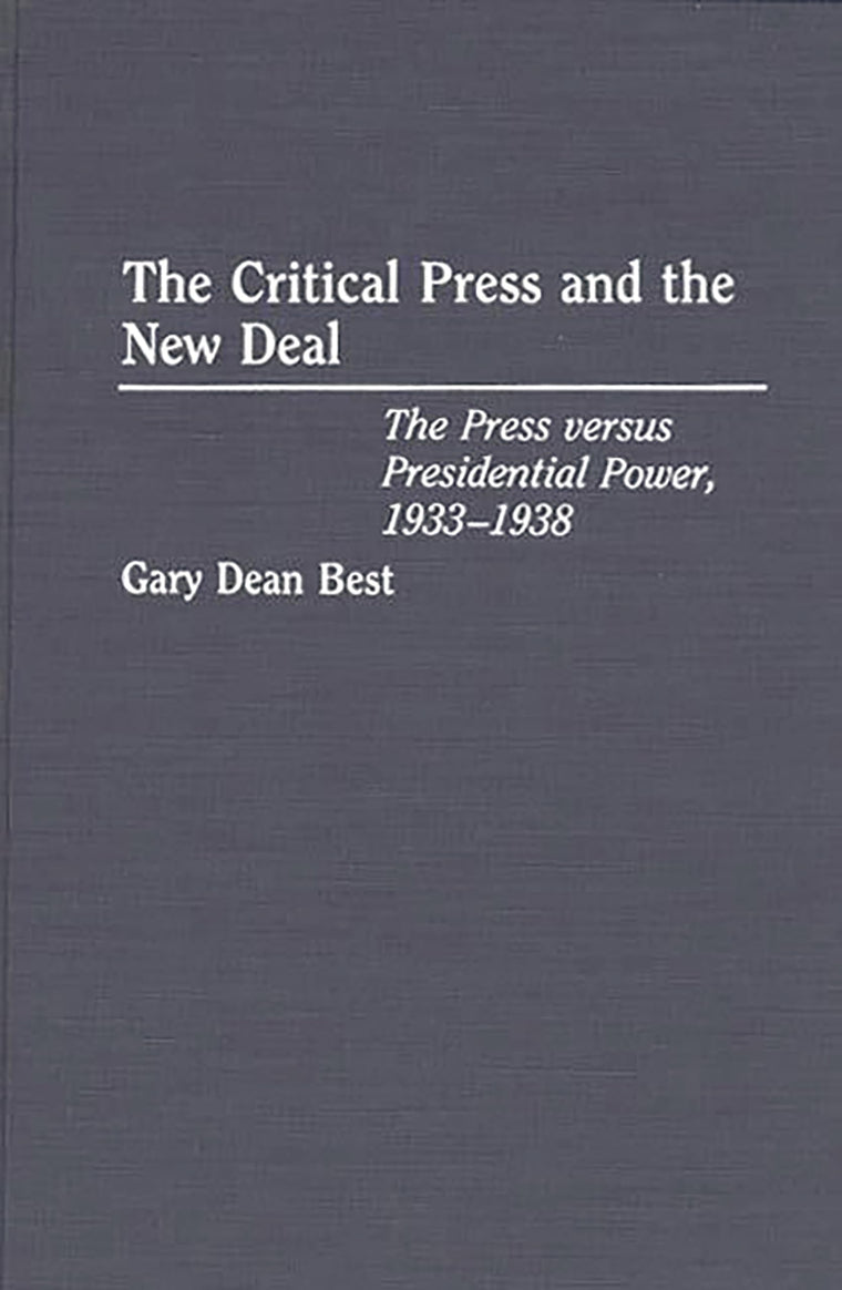 The Critical Press and the New Deal: The Press versus Presidential Power, 1933-1938
