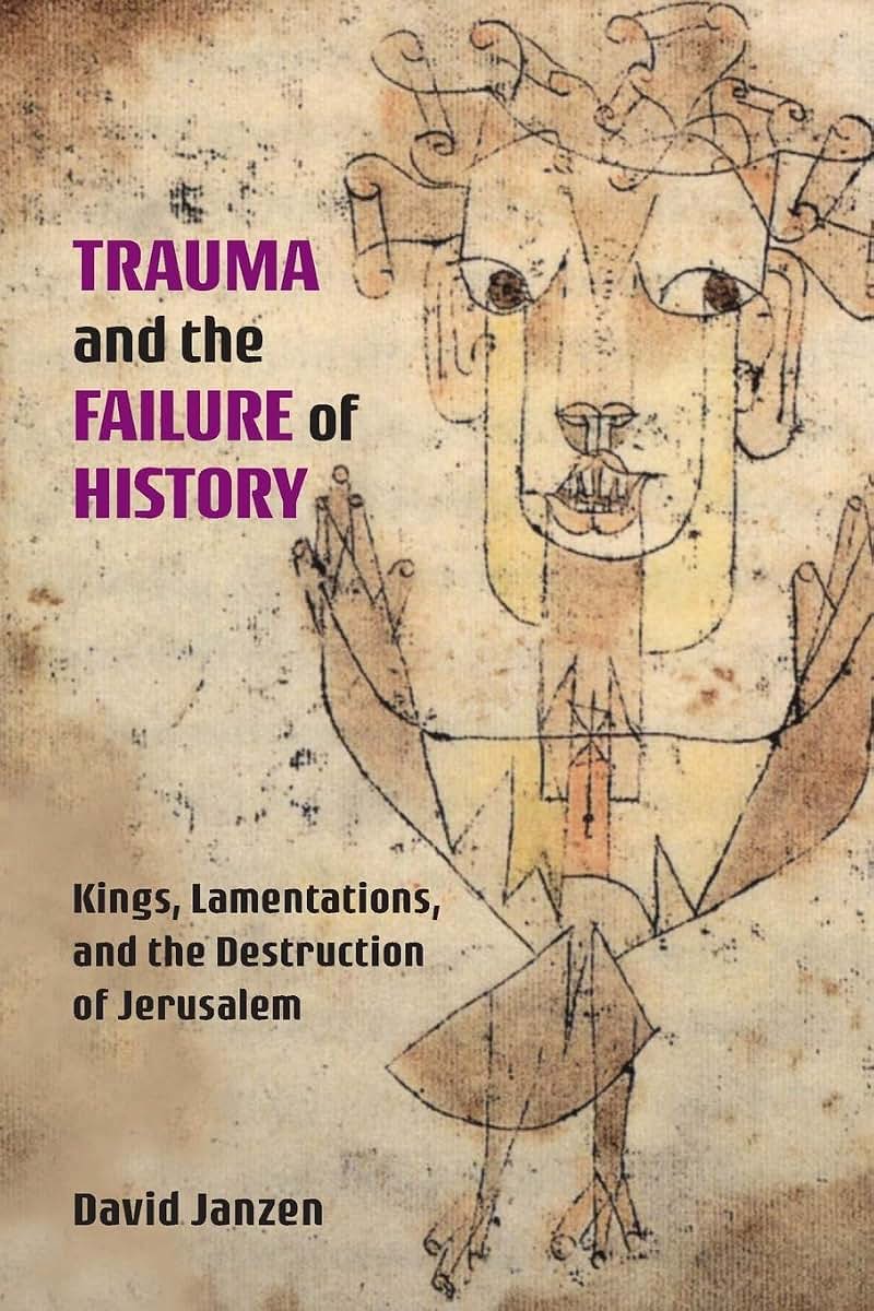 Trauma and the Failure of History: Kings, Lamentations, and the Destruction of Jerusalem (Semeia Studies)