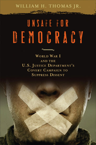 Unsafe for Democracy: World War I and the U.S. Justice Department's Covert Campaign to Suppress Dissent (Studies in American Thought and Culture)
