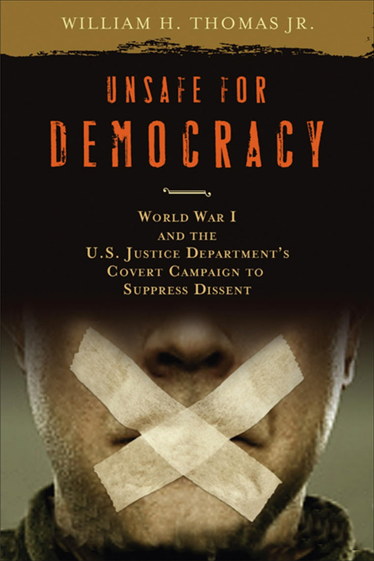 Unsafe for Democracy: World War I and the U.S. Justice Department's Covert Campaign to Suppress Dissent (Studies in American Thought and Culture)