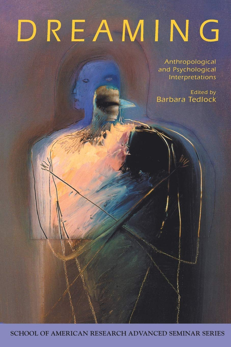 Dreaming: Anthropological and Psychological Interpretations (School for Advanced Research Advanced Seminar Series)