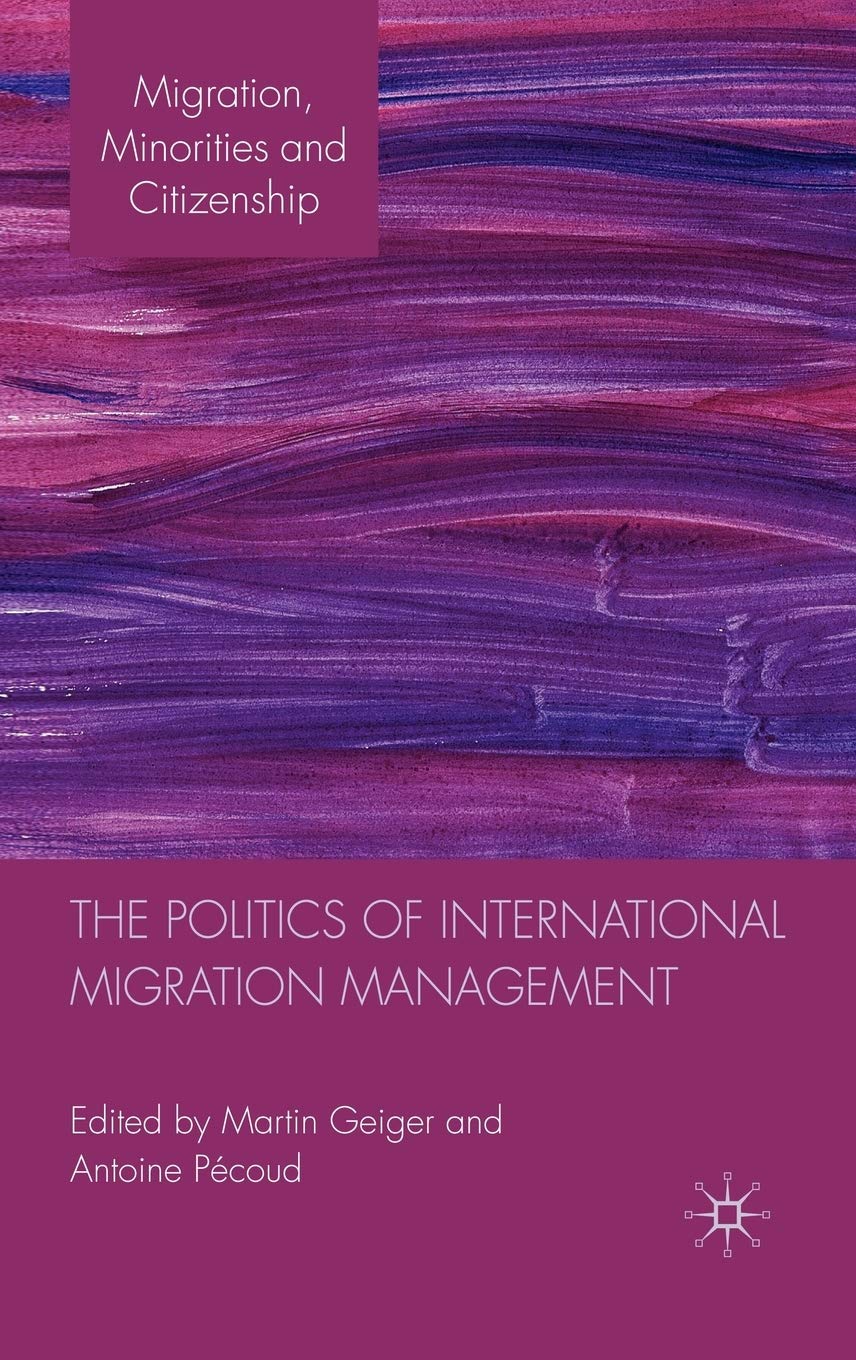 The Politics of International Migration Management (Migration, Minorities and Citizenship)