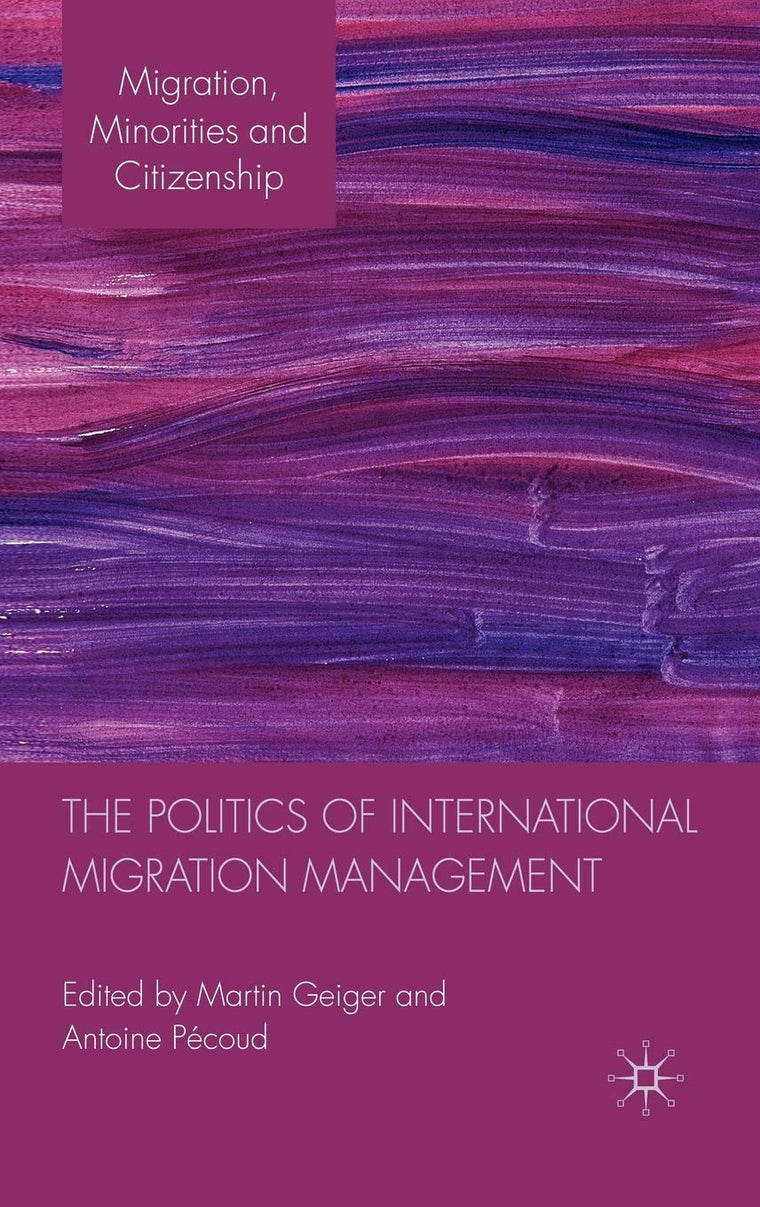 The Politics of International Migration Management (Migration, Minorities and Citizenship)
