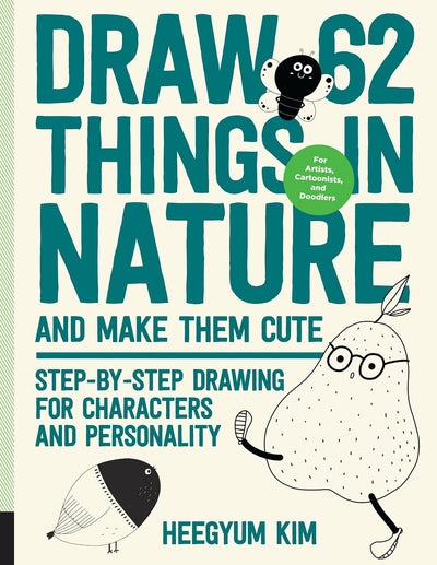 Draw 62 Things in Nature and Make Them Cute: Step-by-Step Drawing for Characters and Personality - For Artists, Cartoonists, and Doodlers (Volume 6) (Draw 62, 6)