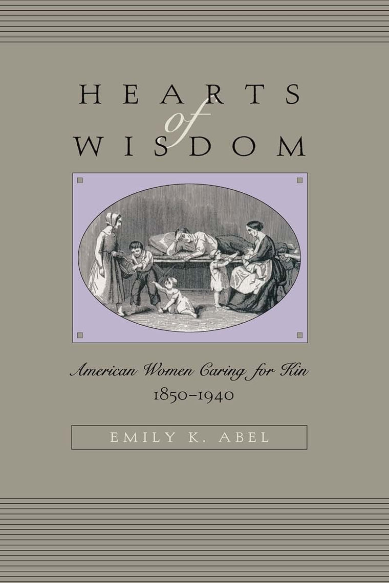 Hearts of Wisdom: American Women Caring for Kin, 1850-1940