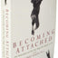 Becoming Attached: First Relationships and How They Shape Us
