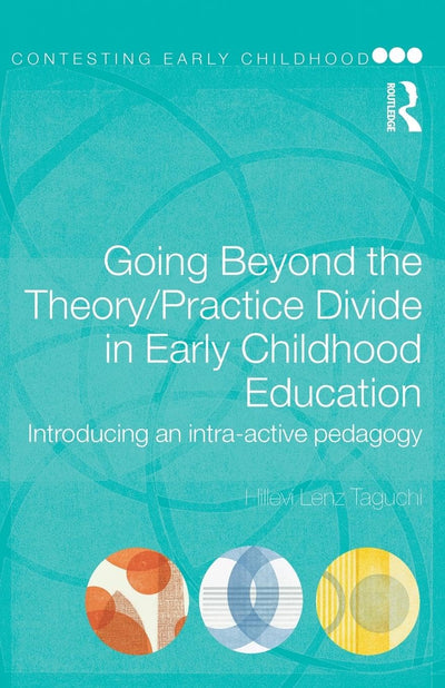 Going Beyond the Theory/Practice Divide in Early Childhood Education (Contesting Early Childhood)