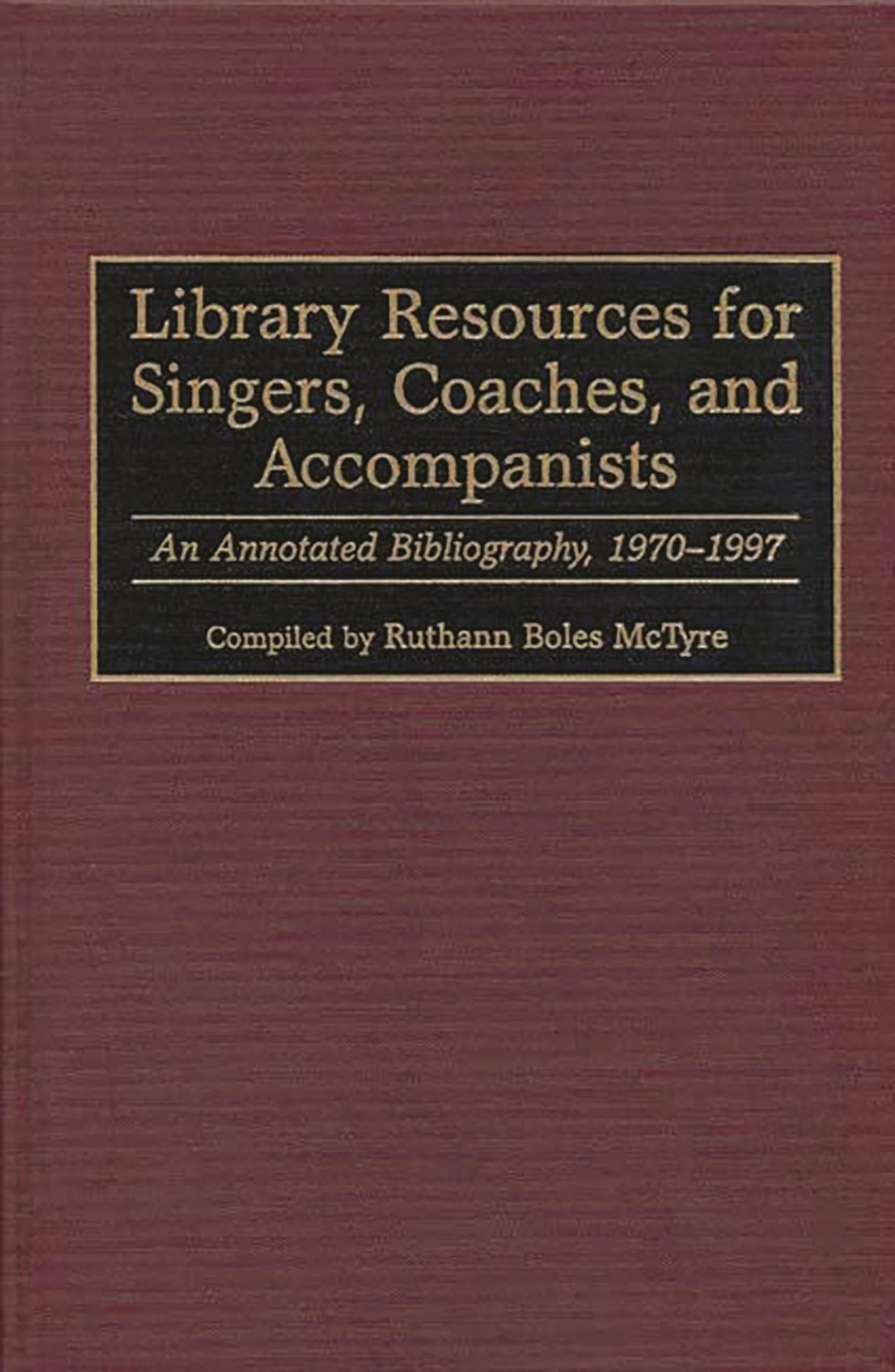 Library Resources for Singers, Coaches, and Accompanists: An Annotated Bibliography, 1970-1997 (Music Reference Collection)