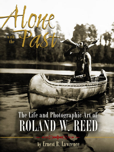 Alone with the Past: The life and photographic art of Roland W. Reed