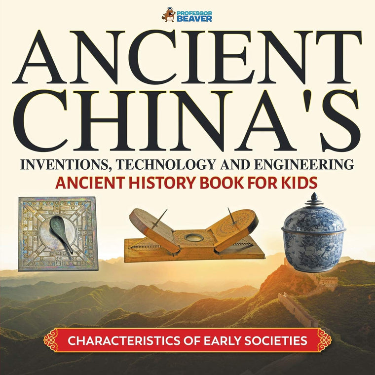 Ancient China's Inventions, Technology and Engineering - Ancient History Book for Kids  Characteristics of Early Societies