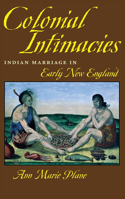 Colonial Intimacies: Indian Marriage in Early New England