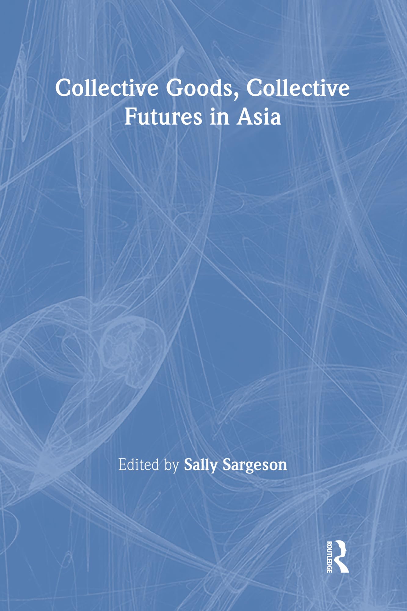 Collective Goods: Collective Futures in East and Southeast Asia (Asian Capitalisms)
