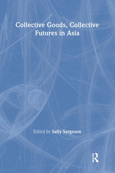 Collective Goods: Collective Futures in East and Southeast Asia (Asian Capitalisms)