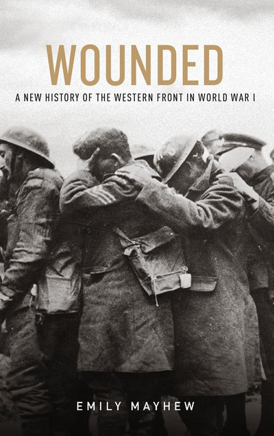 Wounded: A New History of the Western Front in World War I
