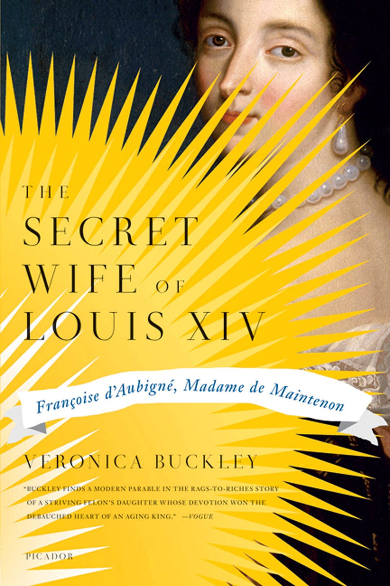 The Secret Wife of Louis XIV: Franoise d'Aubigné, Madame de Maintenon