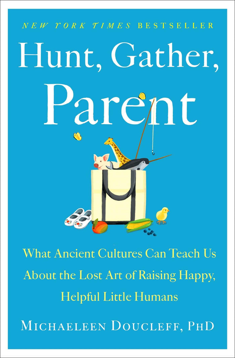 Hunt, Gather, Parent: What Ancient Cultures Can Teach Us