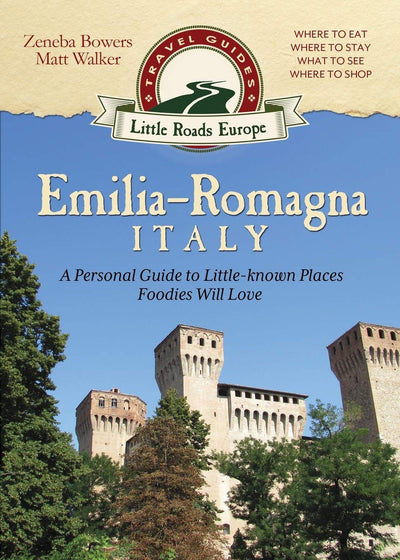 Emilia-Romagna, Italy: A Personal Guide to Little-known Places Foodies Will Love (Little Roads Europe)