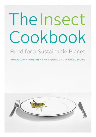 The Insect Cookbook: Food for a Sustainable Planet (Arts and Traditions of the Table: Perspectives on Culinary History)