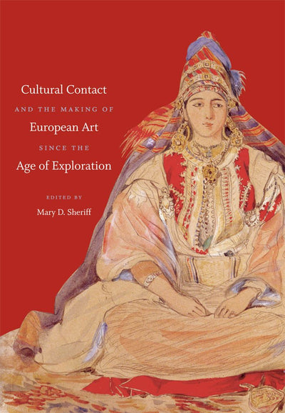 Cultural Contact and the Making of European Art since the Age of Exploration (Bettie Allison Rand Lectures in Art History)