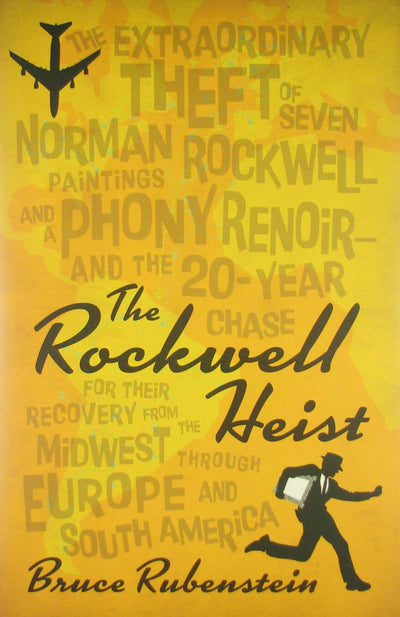 The Rockwell Heist: The extraordinary theft of seven Norman Rockwell paintings and a phony Renoir-and the 20-year chase for their recovery from the Midwest through Europe and South America