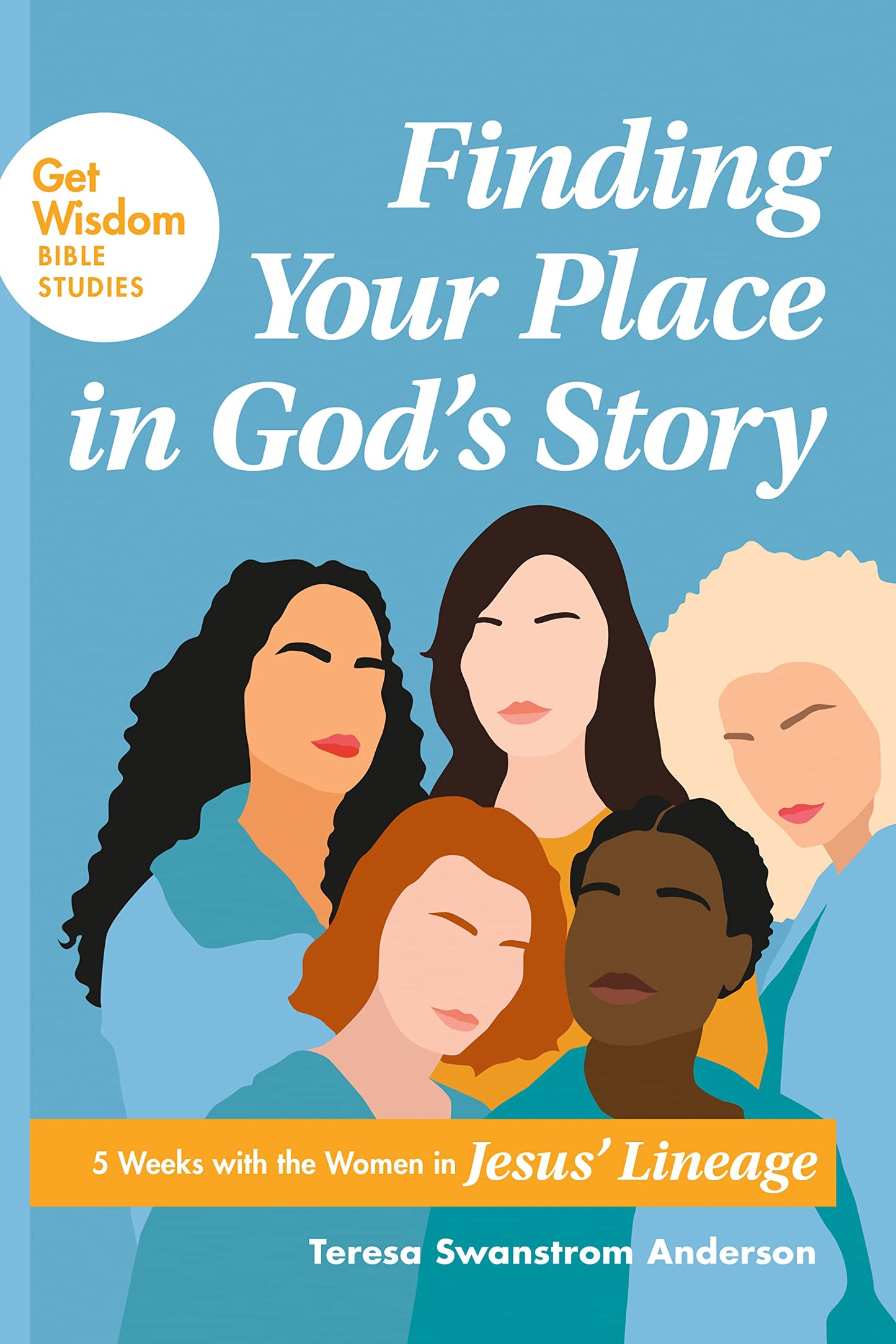 Finding Your Place in Gods Story: 5 Weeks with the Women in Jesus Lineage (Get Wisdom Bible Studies)