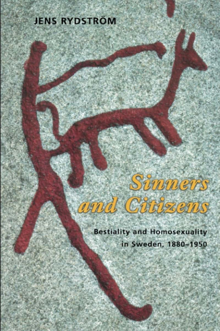 Sinners and Citizens: Bestiality and Homosexuality in Sweden, 1880-1950 (The Chicago Series on Sexuality, History, and Society)