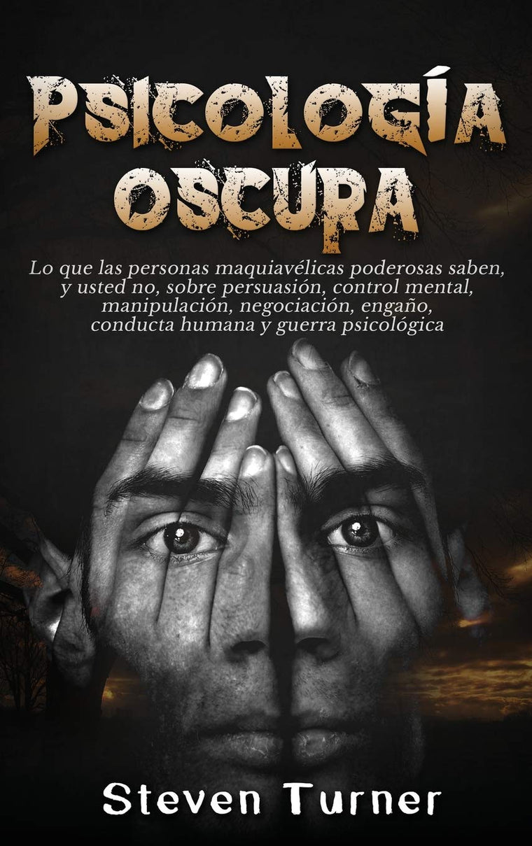 Psicología oscura: Lo que las personas maquiavélicas poderosas saben, y usted no, sobre persuasión, control mental, manipulación, negociación, engao, ... humana y guerra psicológica (Spanish Edition)