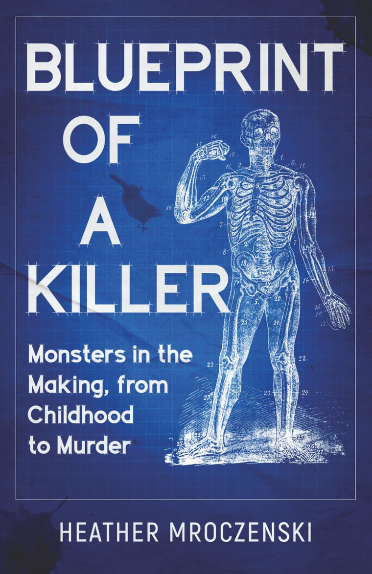 Blueprint of a Killer: Monsters in the Making, from Childhood to Murder