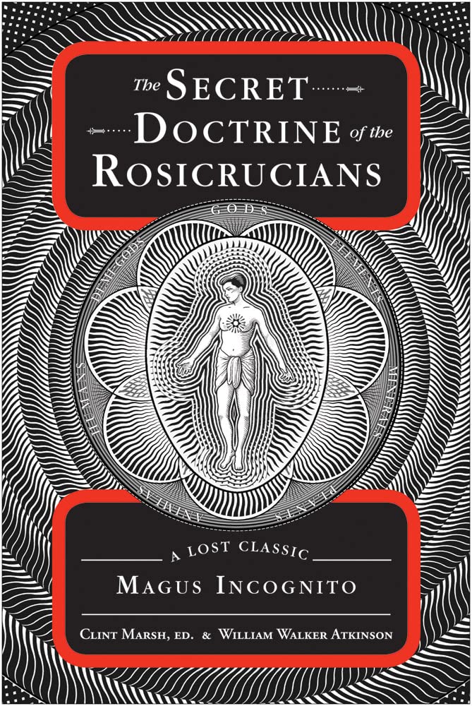 The Secret Doctrine of the Rosicrucians: A Lost Classic by Magus Incognito