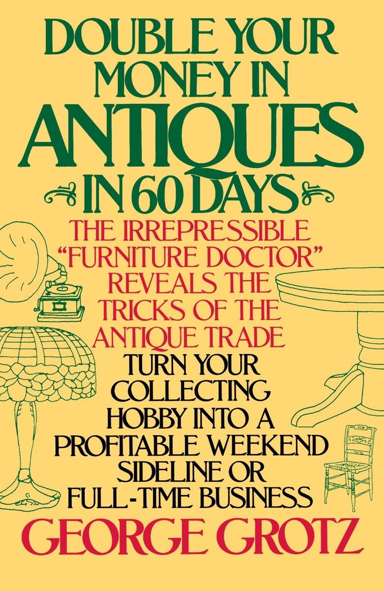 Double Your Money in Antiques in 60 Days: Turn Your Collecting Hobby into a Profitable Weekend Sideline or Full-Time Business