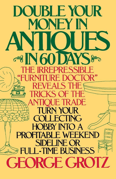 Double Your Money in Antiques in 60 Days: Turn Your Collecting Hobby into a Profitable Weekend Sideline or Full-Time Business