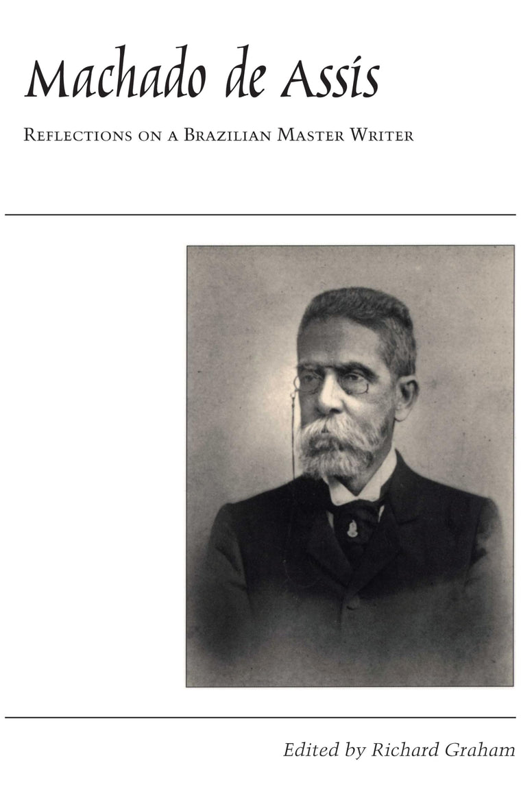 Machado de Assis: Reflections on a Brazilian Master Writer (LLILAS Critical Reflections on Latin America Series)