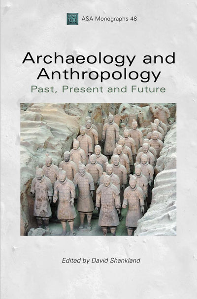 Archaeology and Anthropology: Past, Present and Future (ASA Monographs)