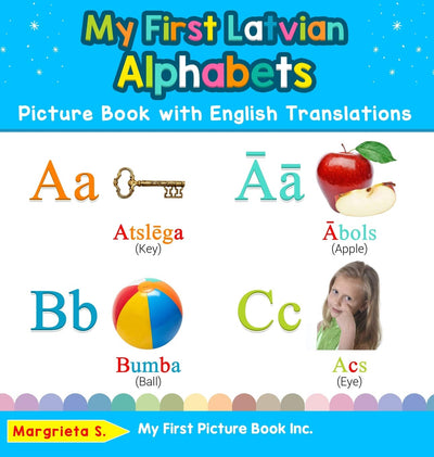 My First Latvian Alphabets Picture Book with English Translations: Bilingual Early Learning & Easy Teaching Latvian Books for Kids (Teach & Learn Basic Latvian Words for Children)