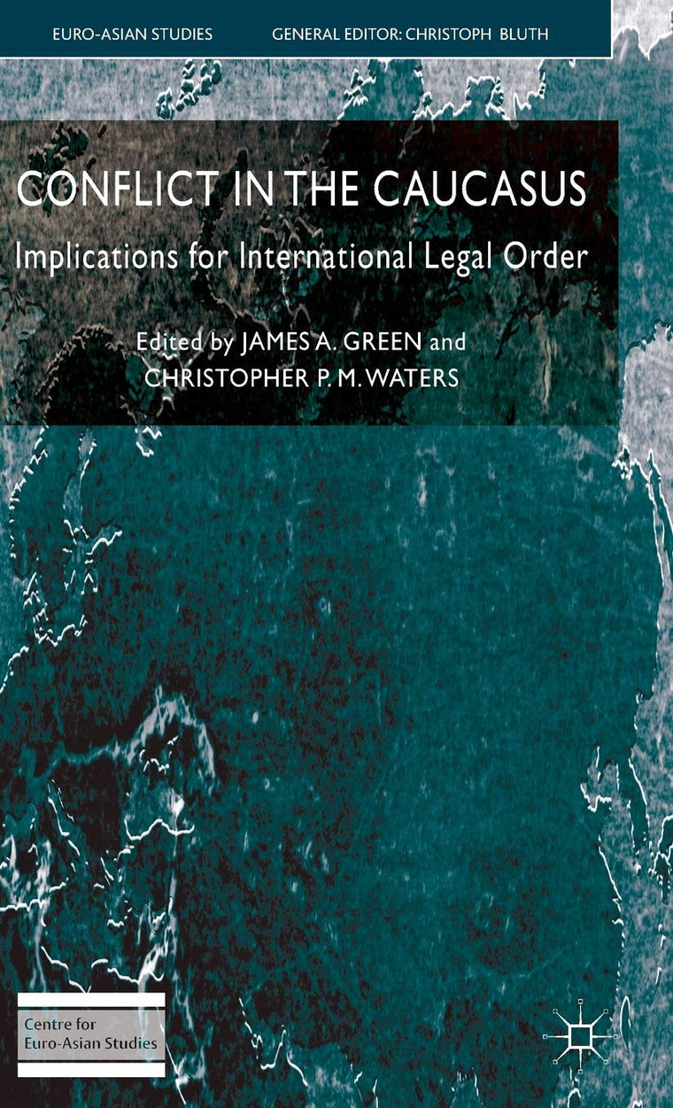 Conflict in the Caucasus: Implications for International Legal Order (Euro-Asian Studies)