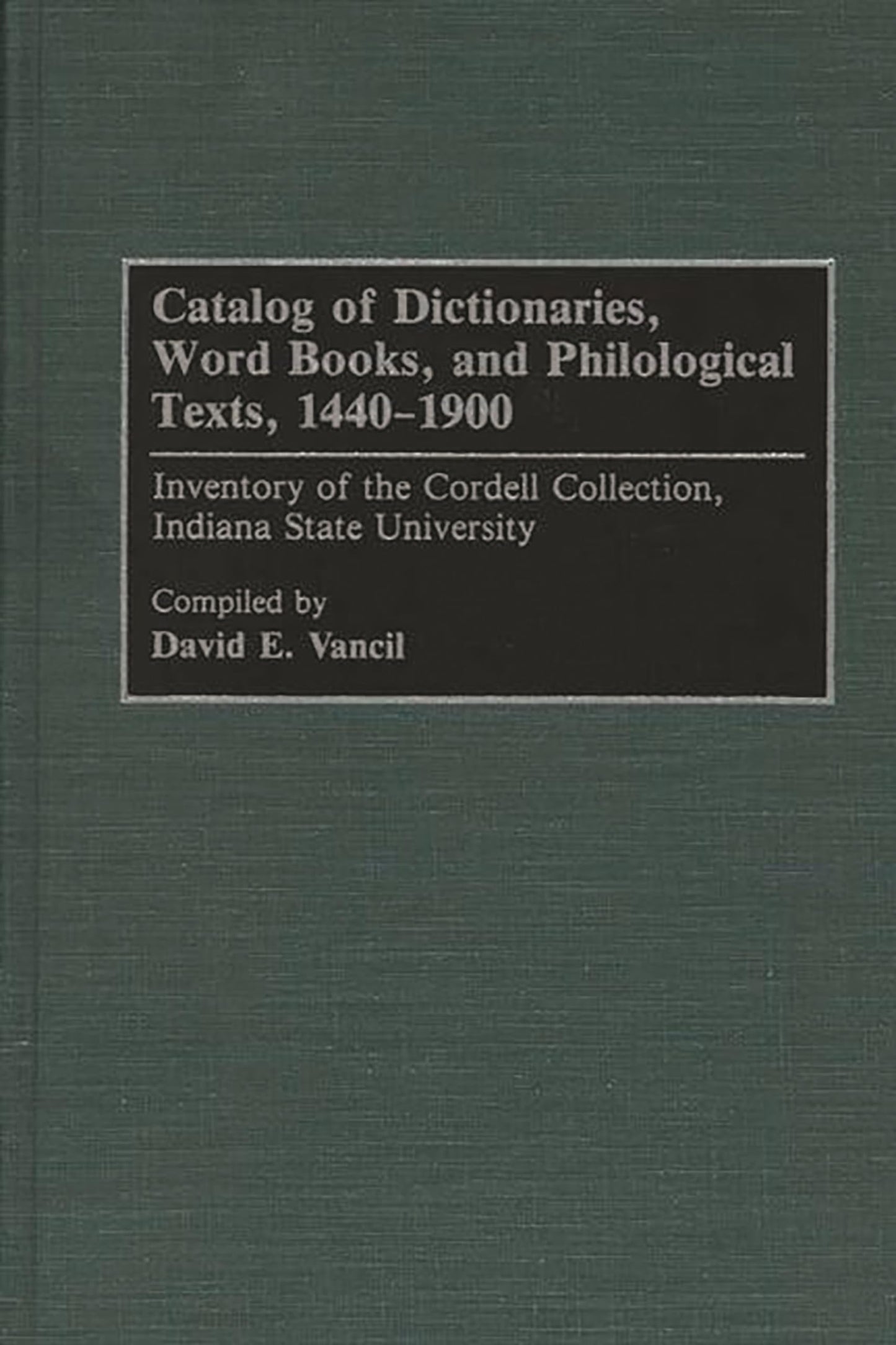 Catalog of Dictionaries, Word Books, and Philological Texts, 1440-1900: Inventory of the Cordell Collection, Indiana State University (Bibliographies and Indexes in Library and Information Science)