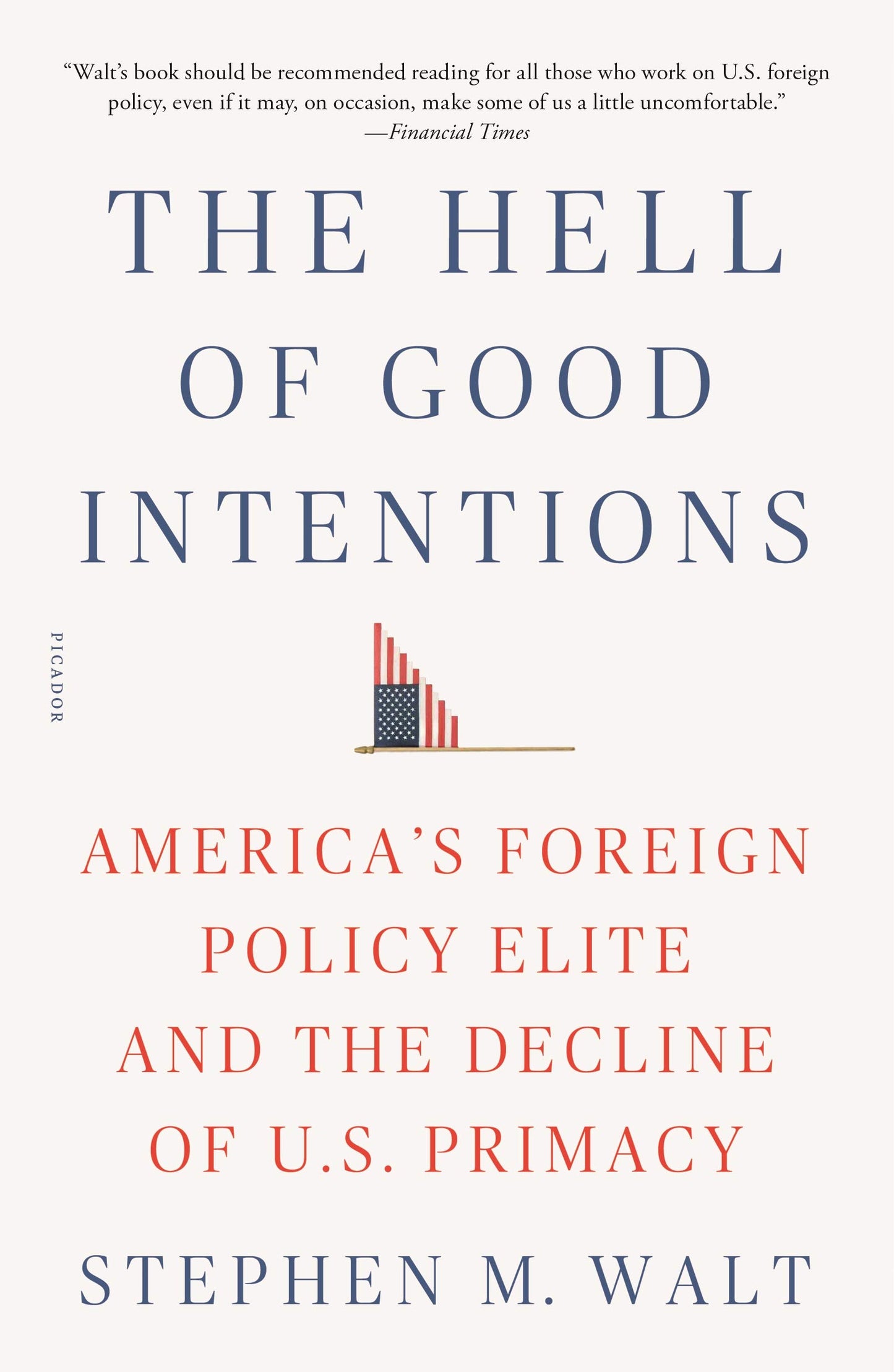 The Hell of Good Intentions: America's Foreign Policy Elite
