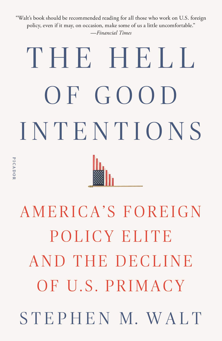 The Hell of Good Intentions: America's Foreign Policy Elite