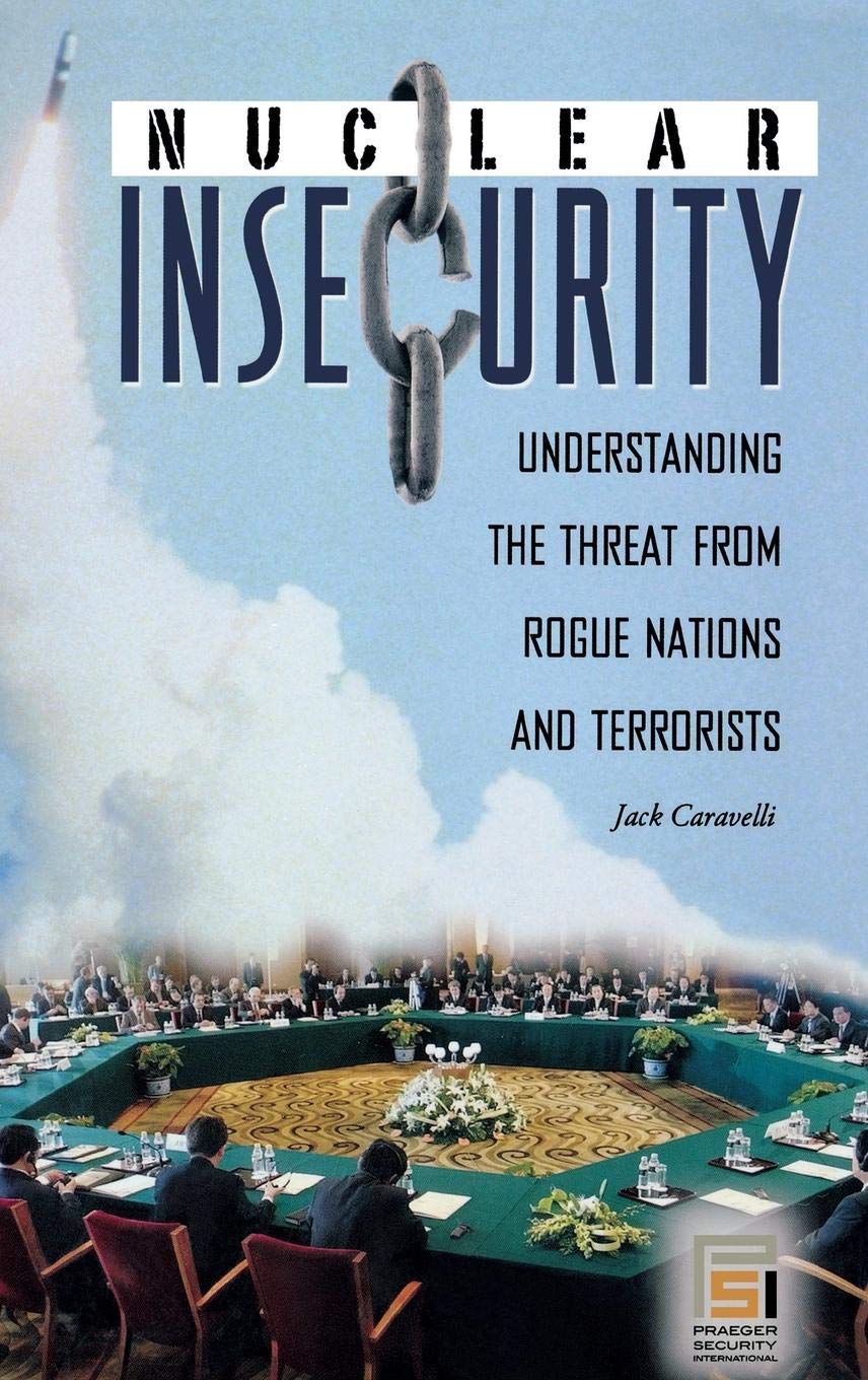 Nuclear Insecurity: Understanding the Threat from Rogue Nations and Terrorists (Praeger Security International)