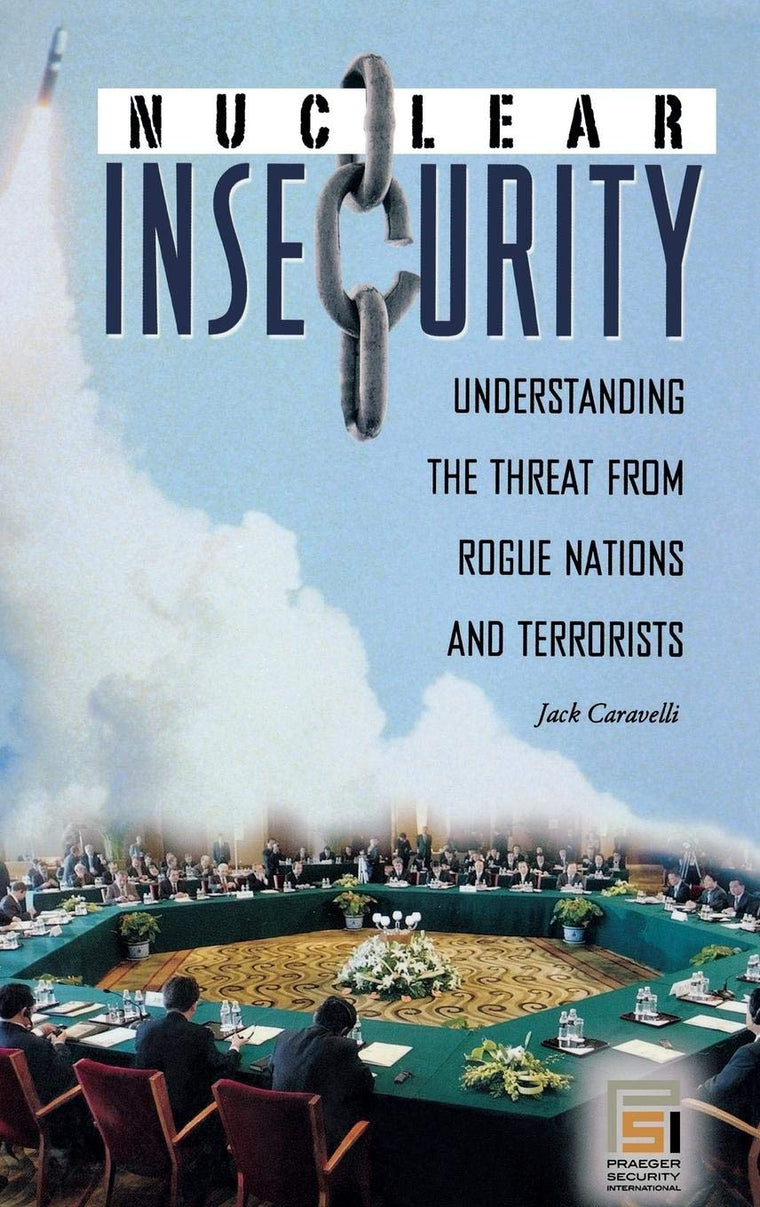 Nuclear Insecurity: Understanding the Threat from Rogue Nations and Terrorists (Praeger Security International)