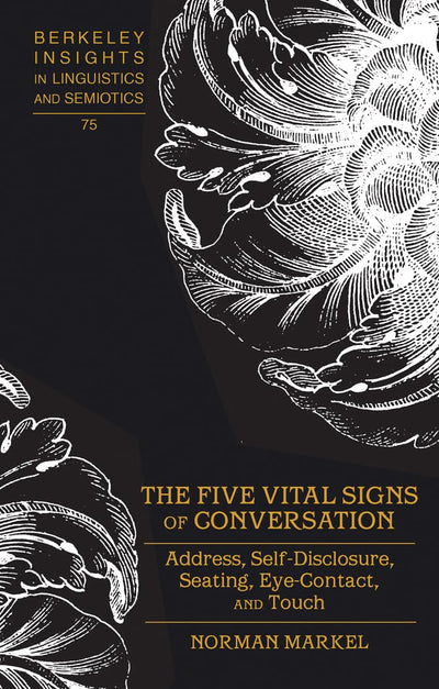 The Five Vital Signs of Conversation: Address, Self-Disclosure, Seating, Eye-Contact, and Touch (Berkeley Insights in Linguistics and Semiotics)