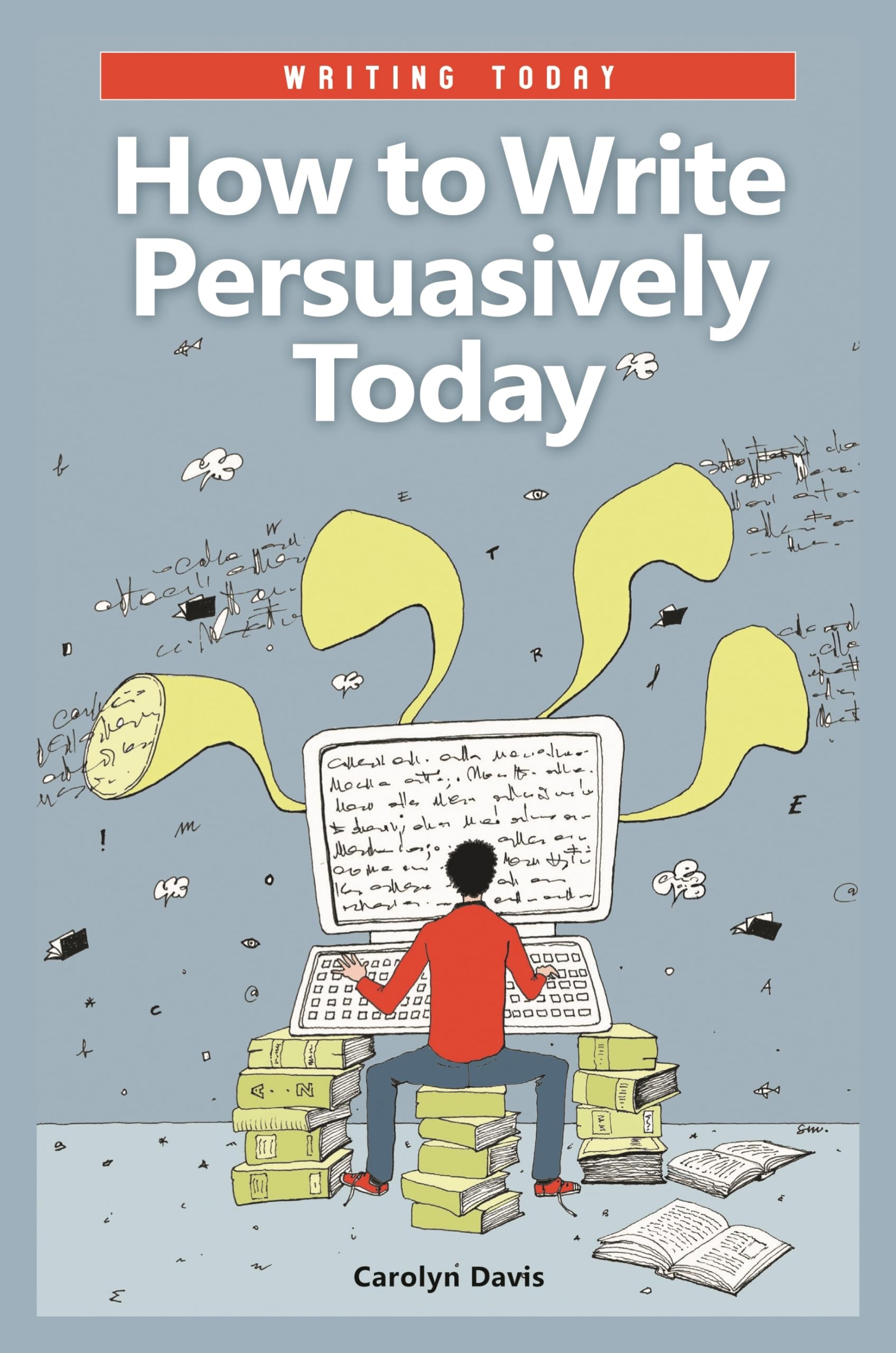 How to Write Persuasively Today (Writing Today)