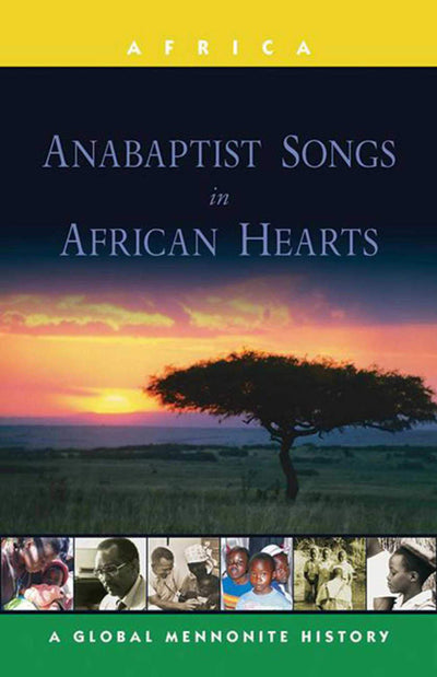 Anabaptist Songs in African Hearts: A Global Mennonite History (Global Mennonite History: Asia)