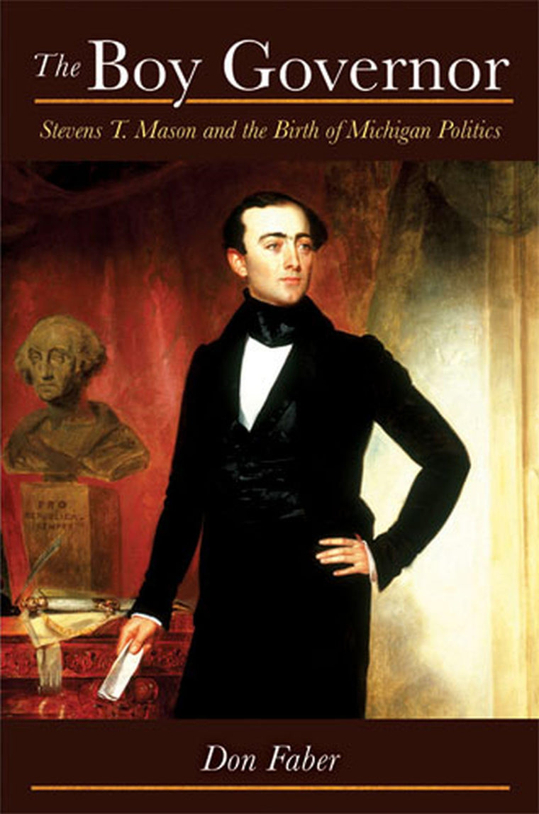 The Boy Governor: Stevens T. Mason and the Birth of Michigan