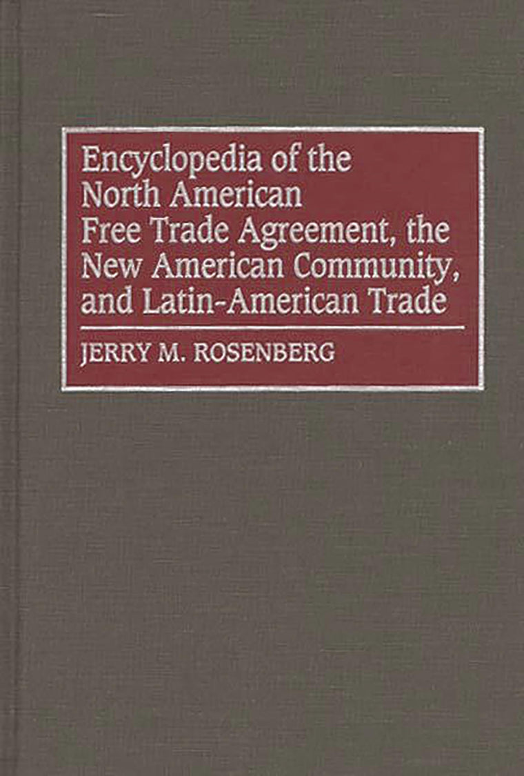 Encyclopedia of the North American Free Trade Agreement, the New American Community, and Latin-American Trade:
