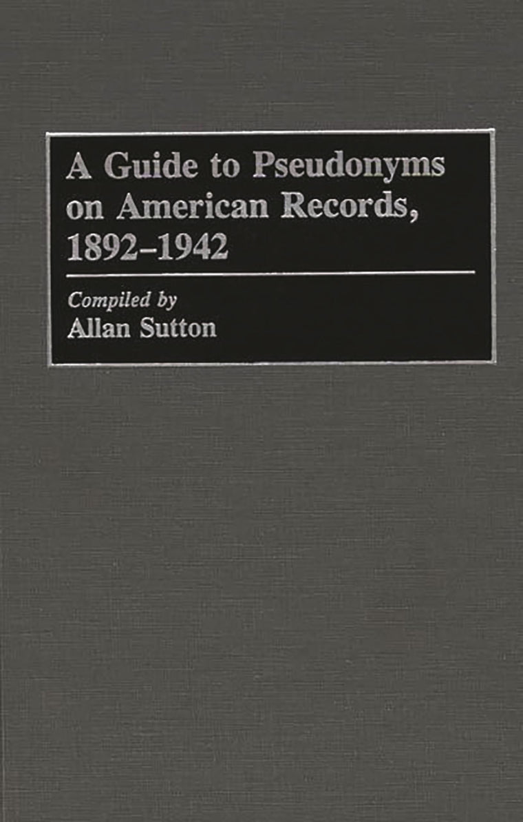 A Guide to Pseudonyms on American Recordings, 1892-1942 (Arts; 42)