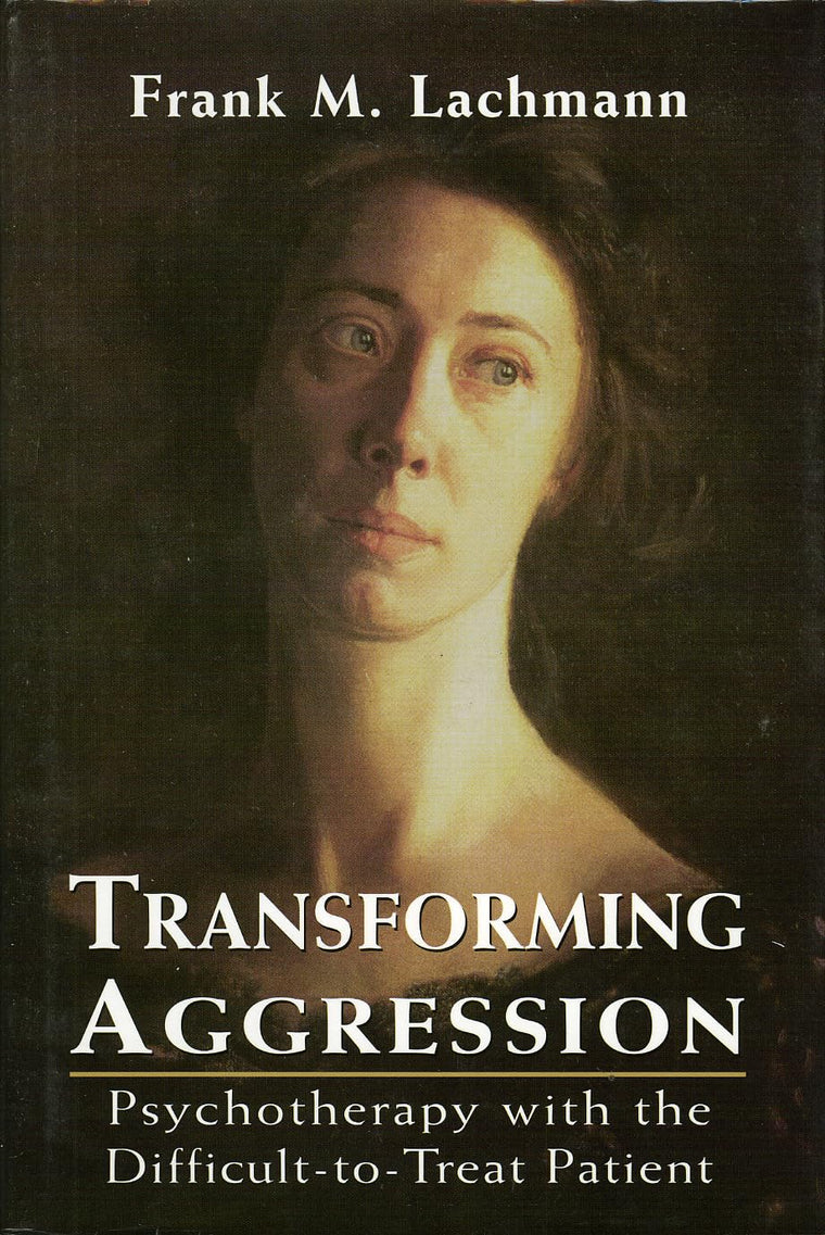 Transforming Aggression: Psychotherapy with the Difficult-to-Treat Patient